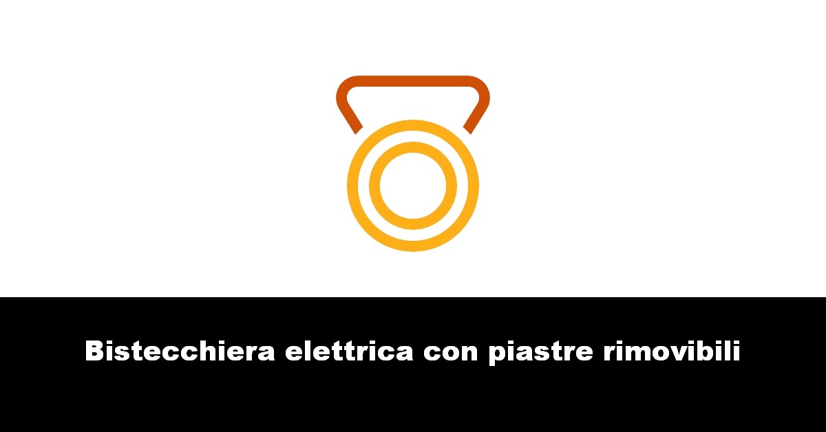 Bistecchiera elettrica con piastre rimovibili