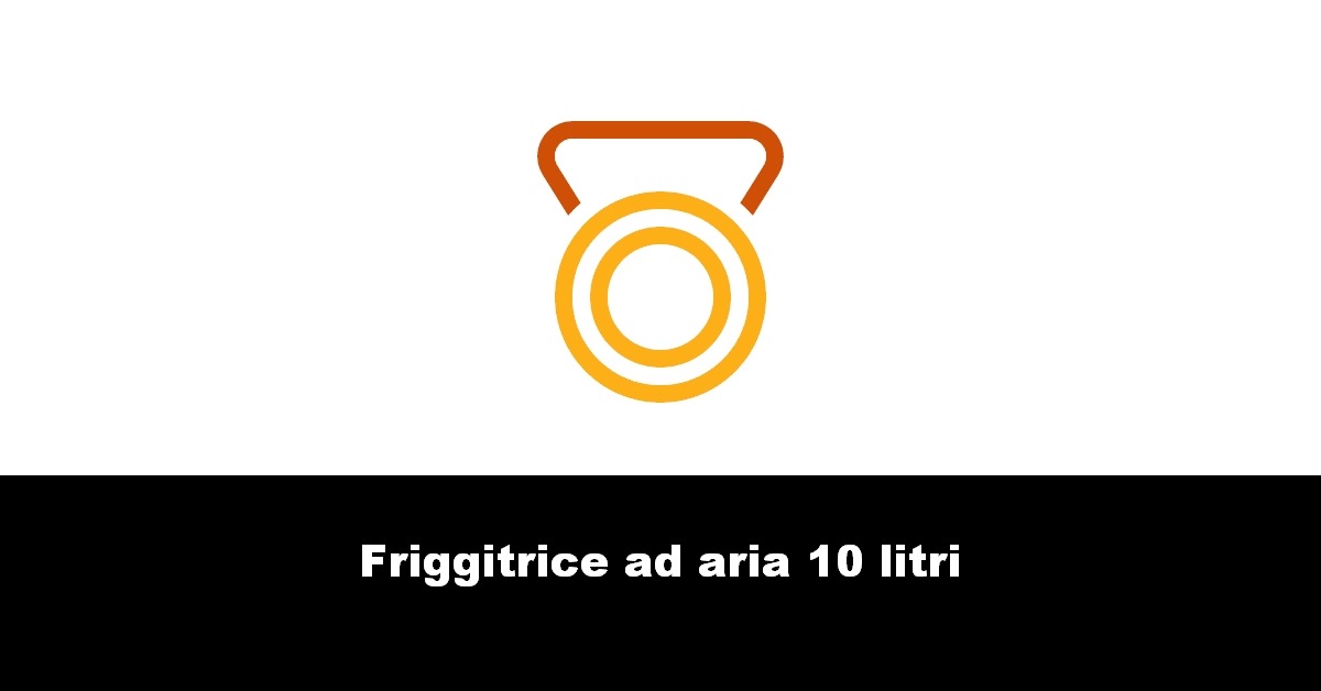 Friggitrice ad aria 10 litri