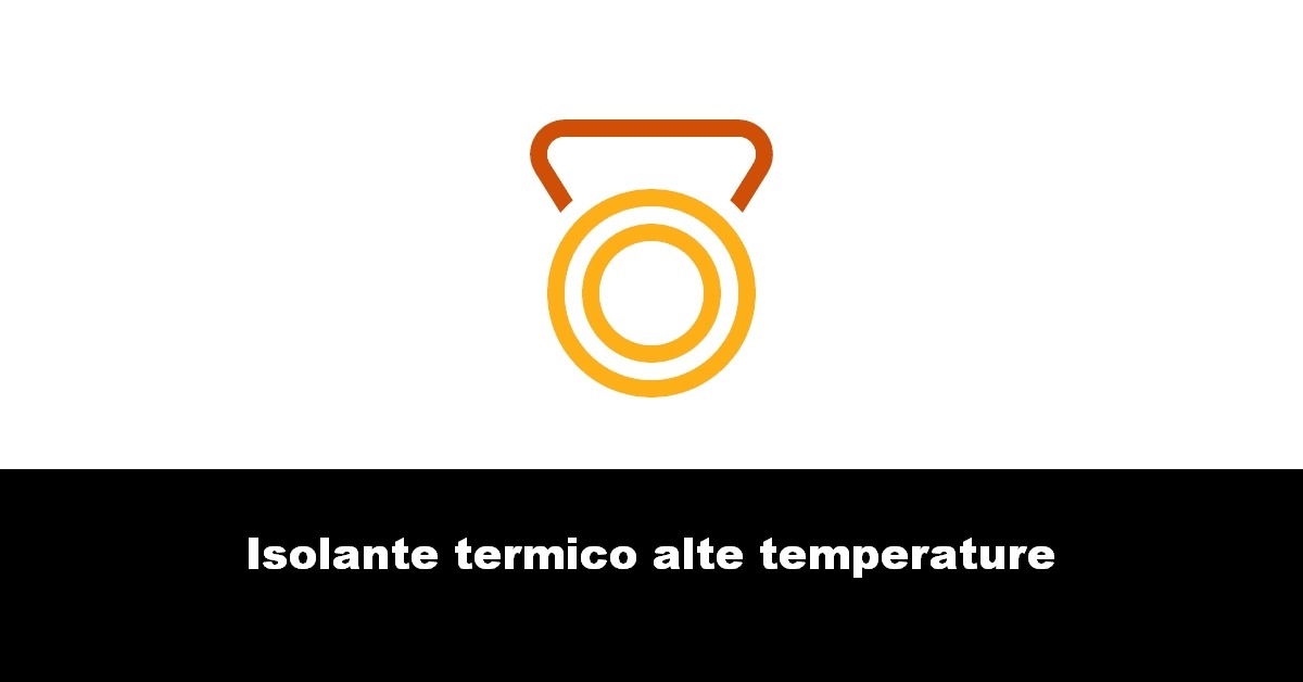 Isolante termico alte temperature