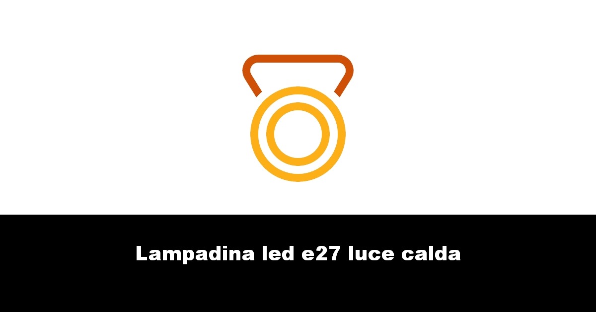 Lampadina led e27 luce calda