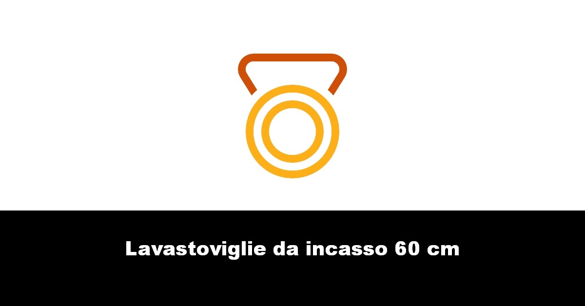 Lavastoviglie da incasso 60 cm