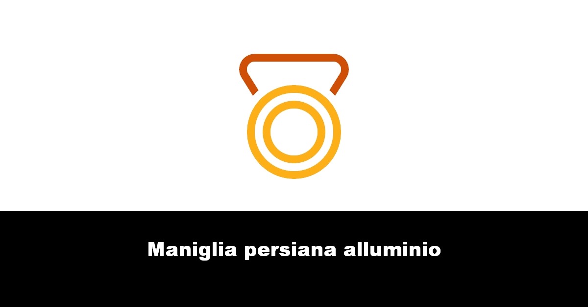 Maniglia persiana alluminio